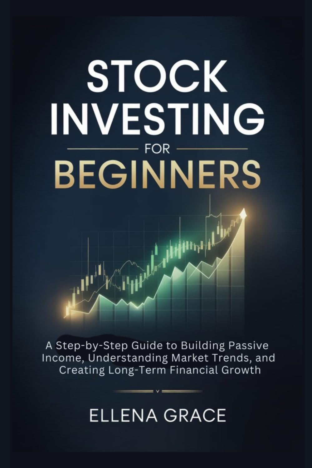 Stock Investing for Beginners: A Step-by-Step Guide to Building Passive Income, Understanding Market Trends, and Creating Long-Term Financial Growth