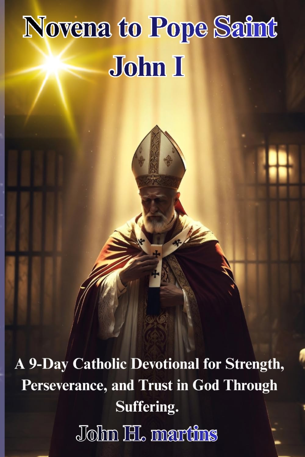 Novena to Pope Saint John I: A 9-Day Catholic Devotional for Strength, Perseverance, and Trust in God Through Suffering.