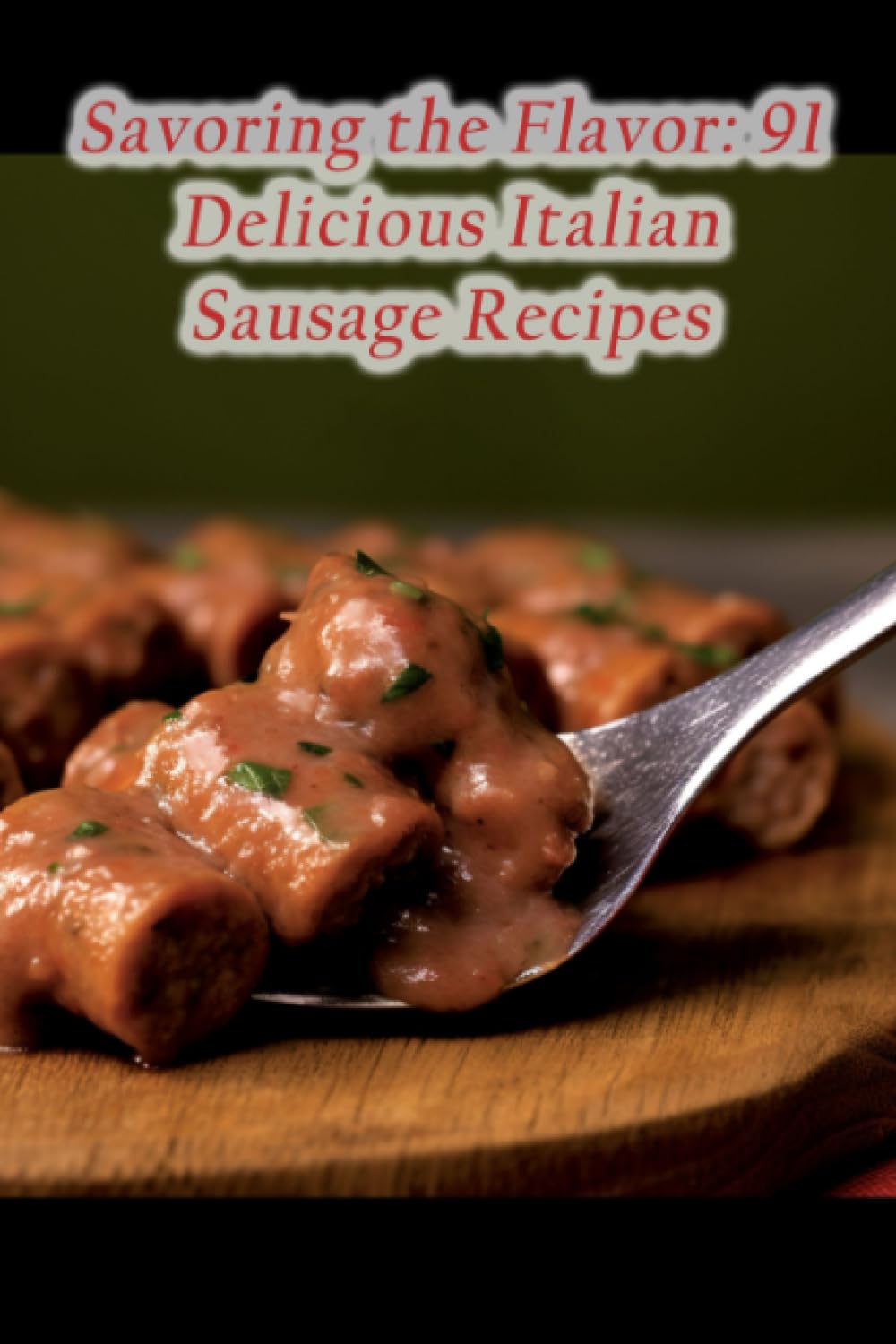 Savoring the Flavor: 91 Delicious Italian Sausage Recipes
