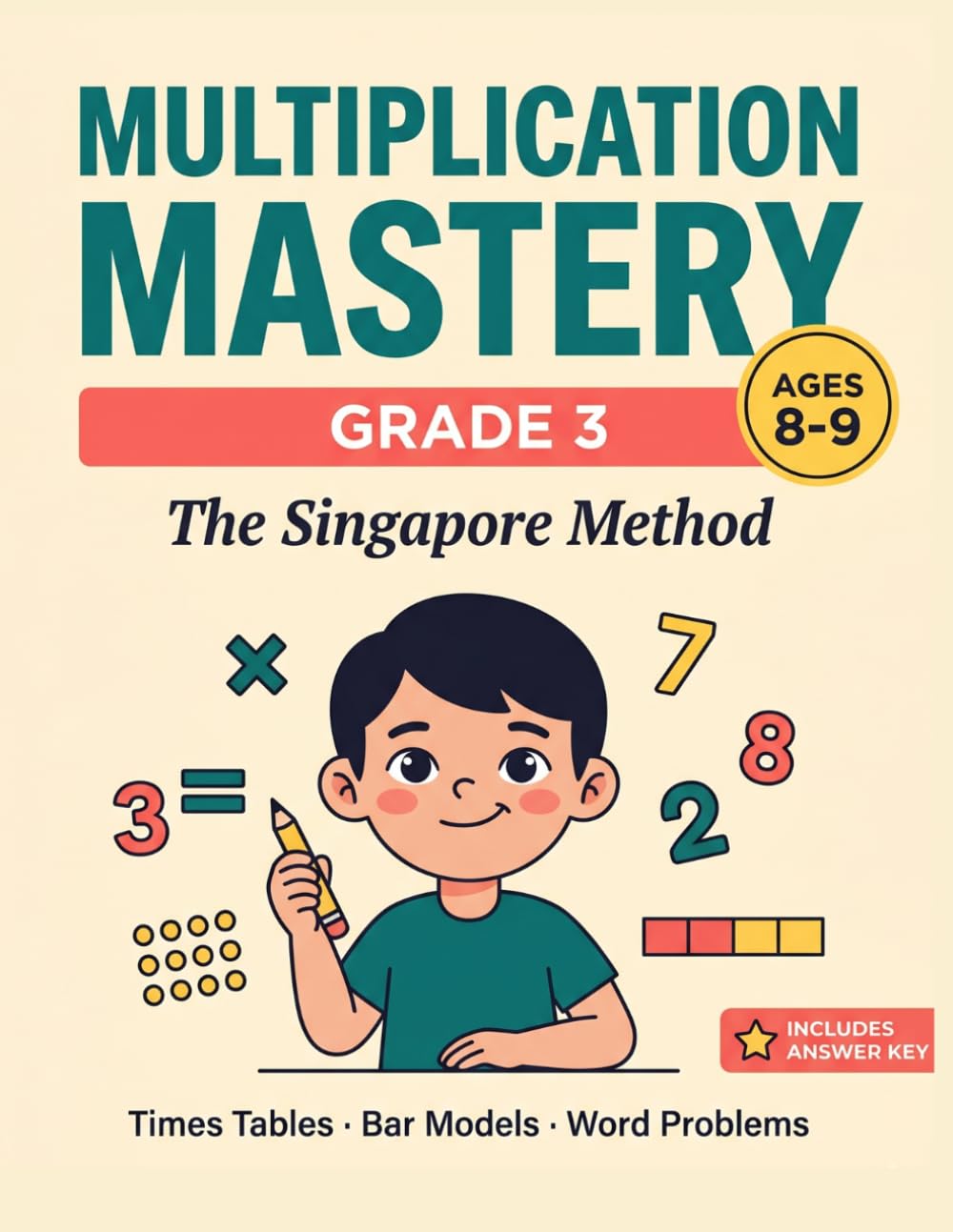Multiplication Mastery Grade 3: The SingaSingapore Method Workbook for Ages 8-9: Step-by-Step Practice with Bar Models, Arrays, and Word Problems (Includes Answer Key)