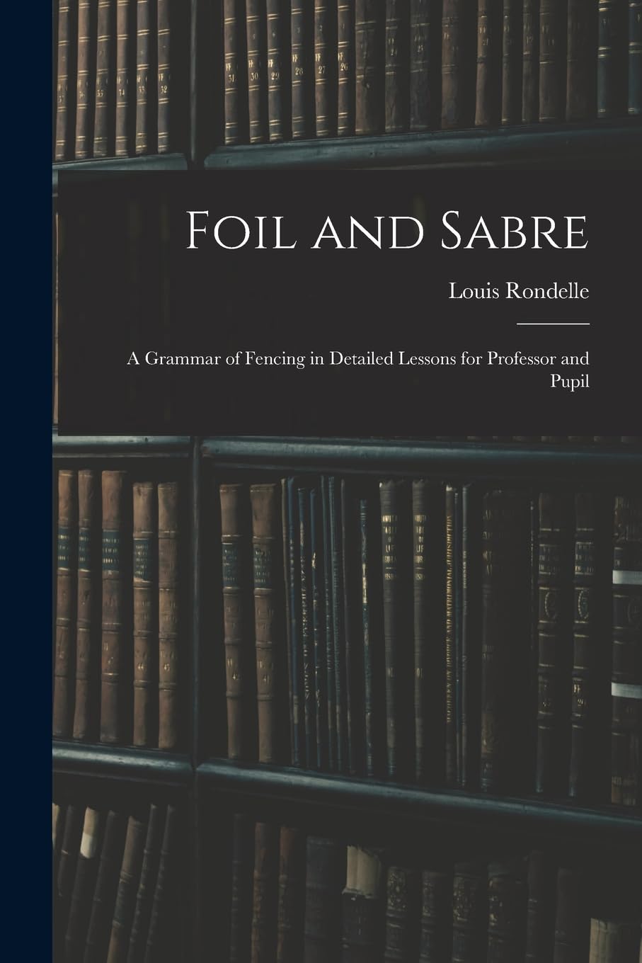 Foil and Sabre; a Grammar of Fencing in Detailed L