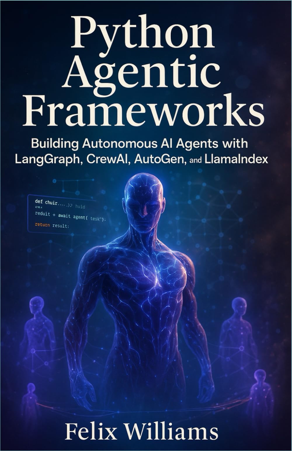 Python Agentic Frameworks: Building Autonomous AI Agents with LangGraph, CrewAI, AutoGen, and LlamaIndex