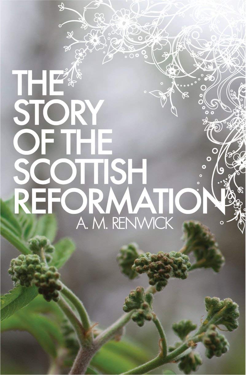 The Story of the Scottish Reformation By Renwick A M
