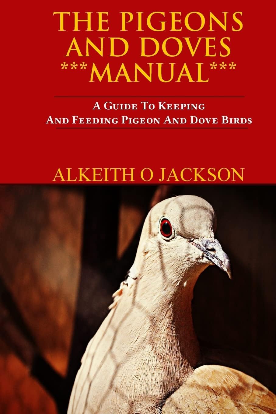 The Pigeons And Doves Manual: A Guide To Keeping And Feeding Pigeon And Dove Birds (Pet Birds) Paperback – September 16, 2014