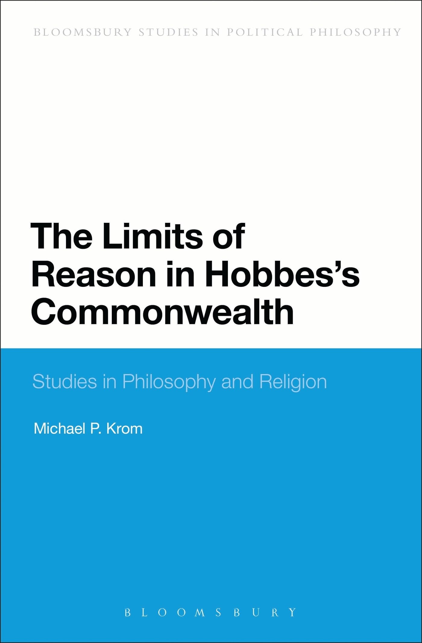 The Limits of Reason in Hobbes's Commonwealth (Bloomsbury Research in Political Philosophy)