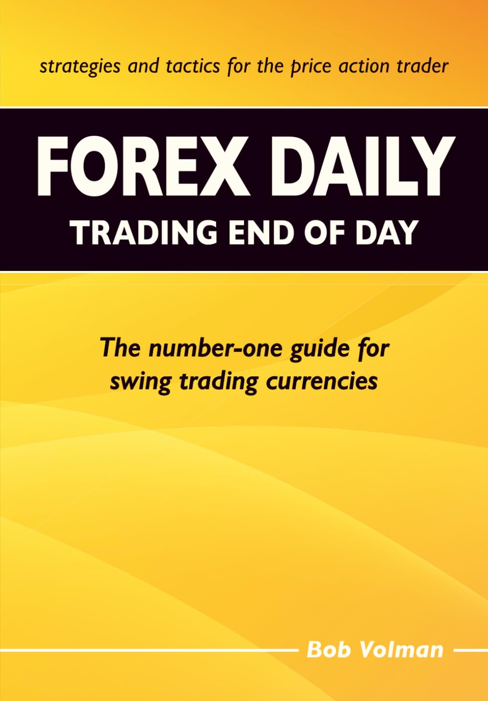 Forex Daily, Trading End of Day: The Number-One Guide for Swing Trading Currencies