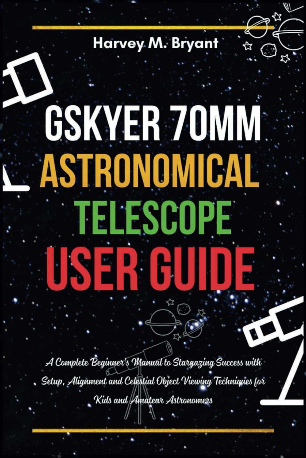Gskyer 70mm Astronomical Telescope User Guide: A Complete Beginner's Manual to Stargazing Success with Setup, Alignment and Celestial Object Viewing