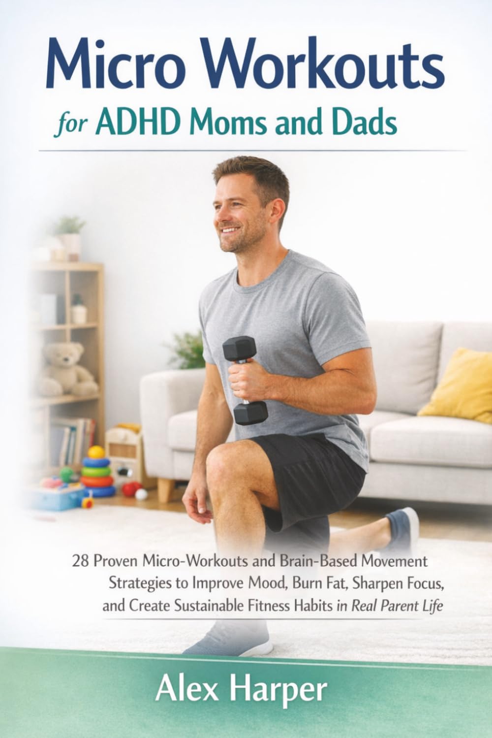 Micro Workouts for ADHD Moms and Dads: 28 Proven Micro-Workouts and Brain-Based Movement Strategies to Improve Mood, Burn Fat, Sharpen Focus, and Create Sustainable Fitness Habits in Real Parent Life