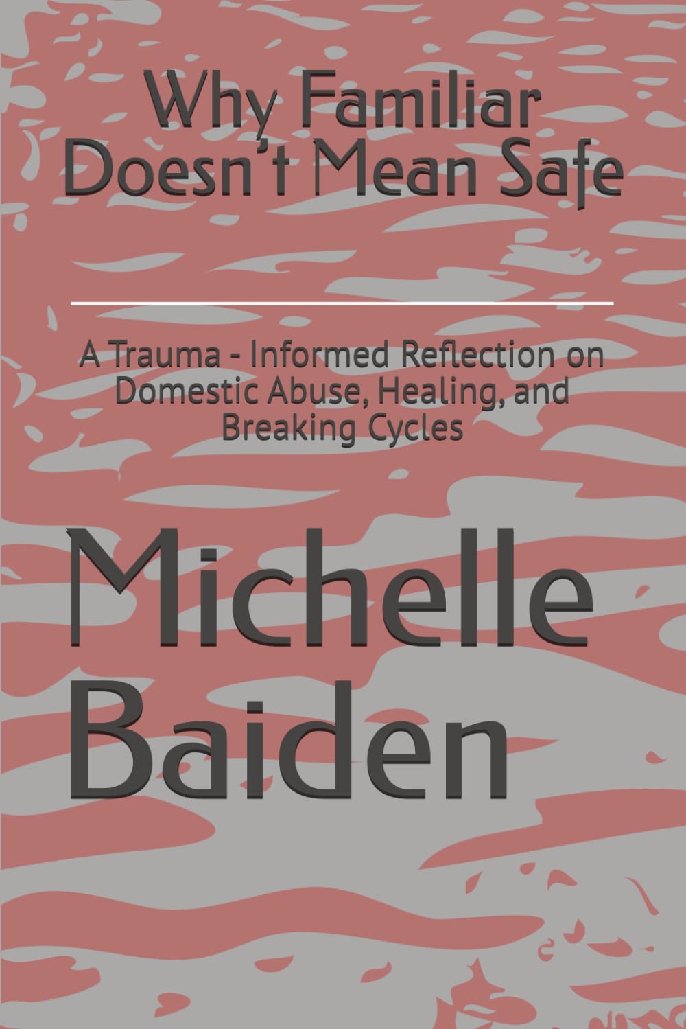 Why Familiar Doesn’t Mean Safe: A Trauma - Informed Reflection on Domestic Abuse, Healing, and Breaking Cycles