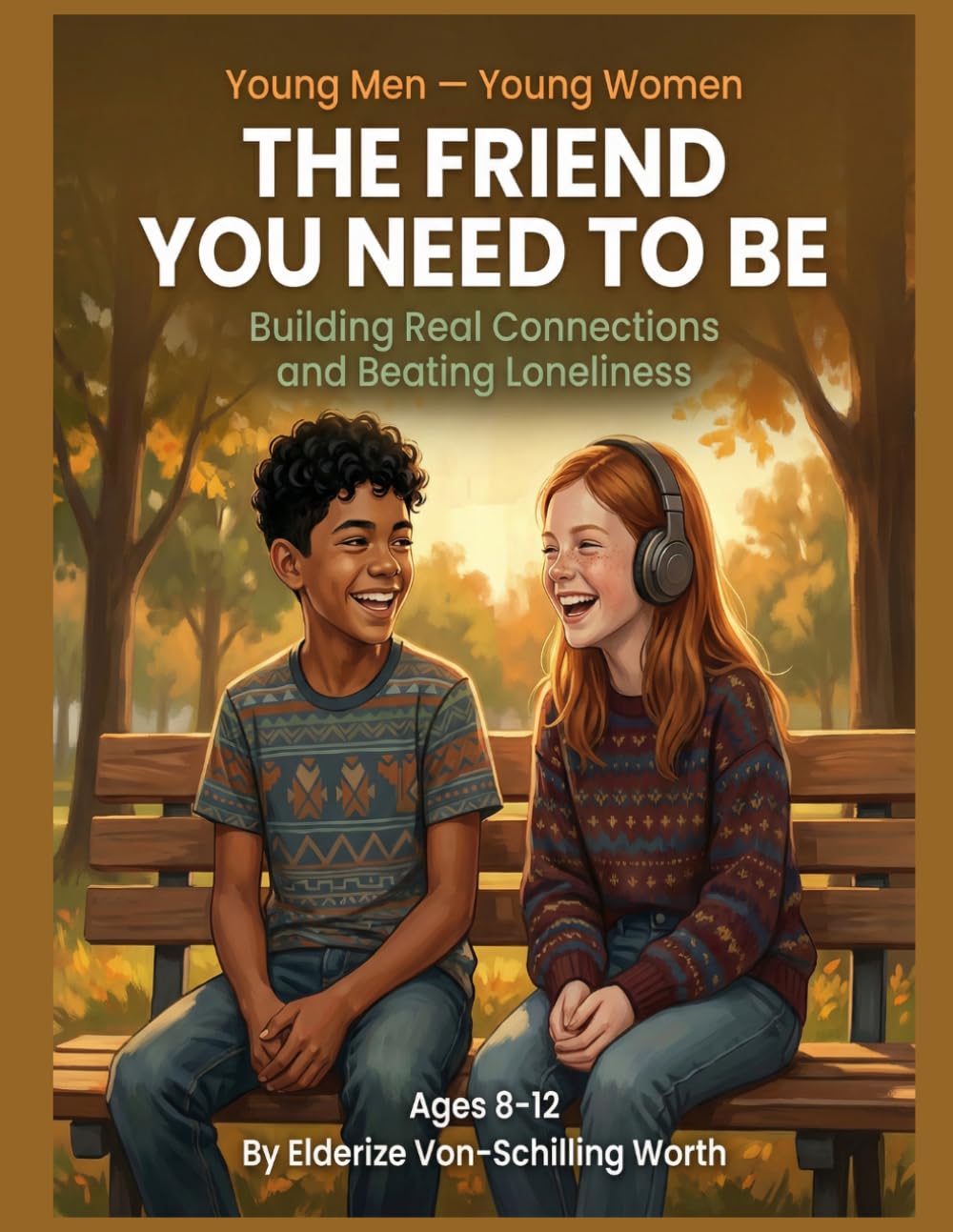 The Friend You Need to Be: Building Real Connections and Beating Loneliness: Series: Young Men — Young Women (Book 6)