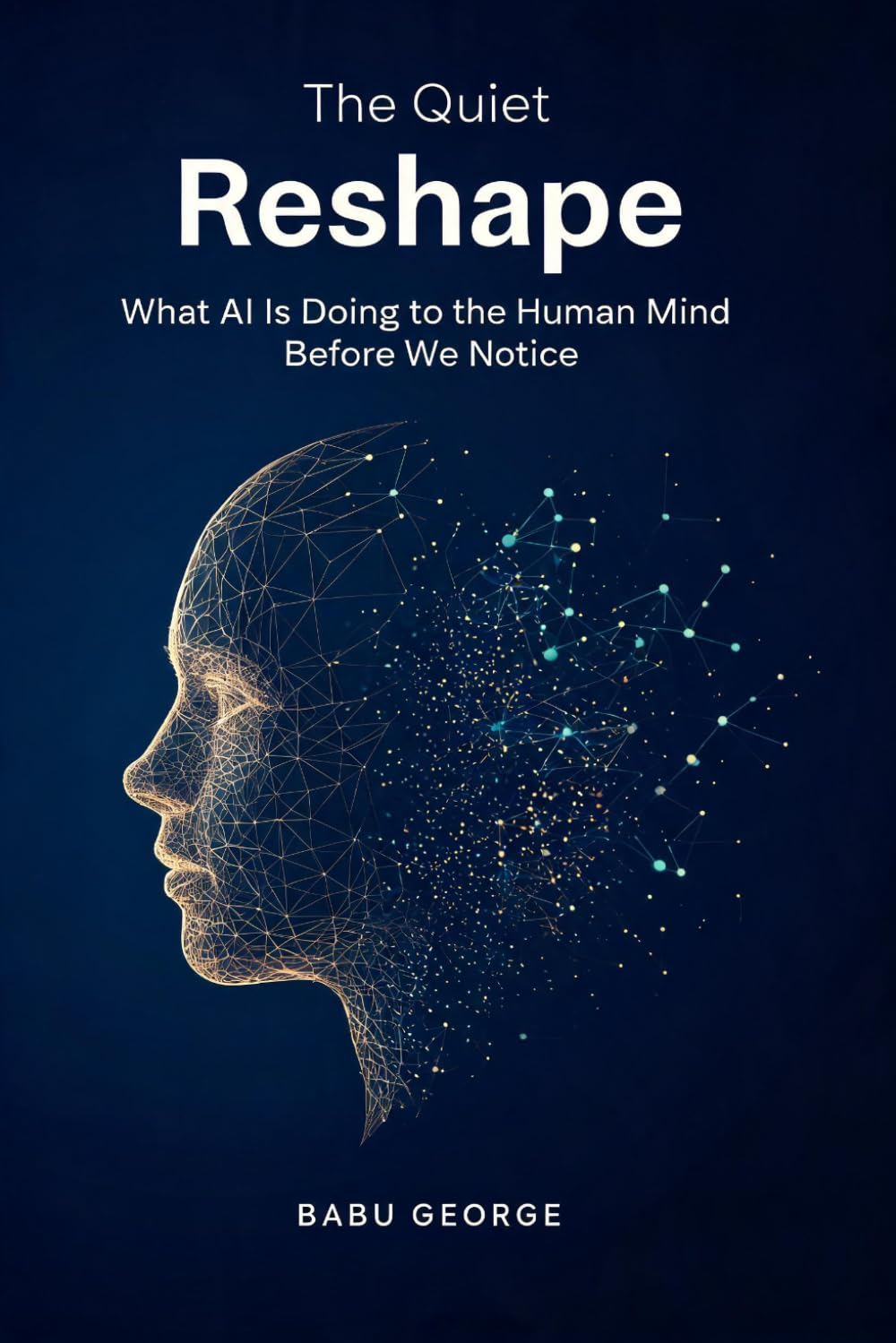 The Quiet Reshape: What AI Is Doing to the Human Mind Before We Notice