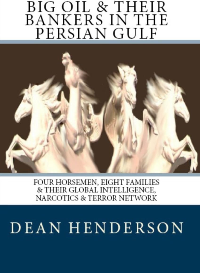 Big Oil & Their Bankers In the Persian Gulf: Four Horsemen, Eight Families and Their Global Intelligence, Narcotics and Terror Network Kindle Edition