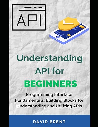 Understanding API for Beginners: Programming Interface Fundamentals: Building Blocks for Understanding and Utilizing APIs