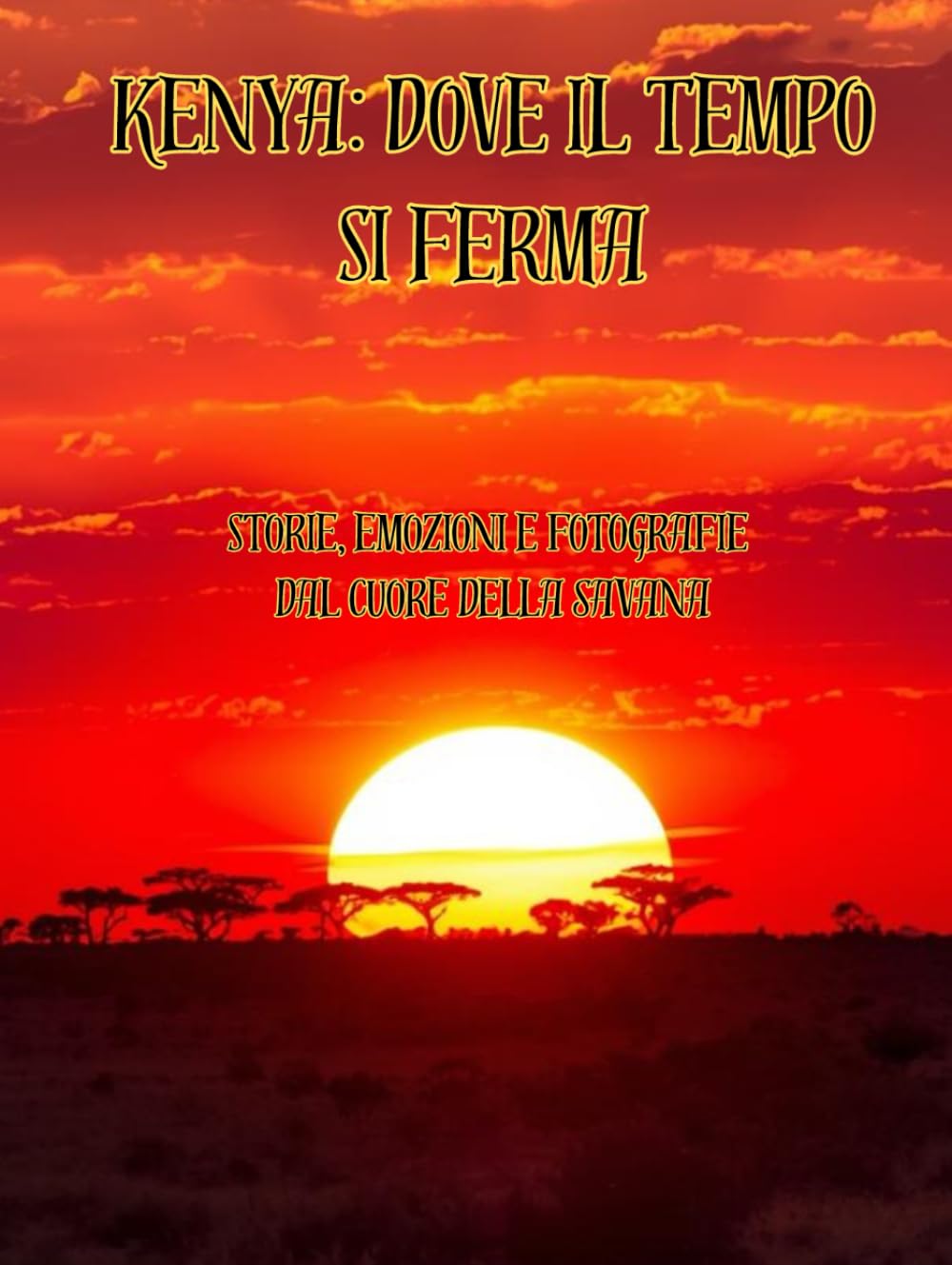 Kenya: Dove il Tempo Si Ferma: Storie, emozioni e fotografie dal cuore della savana