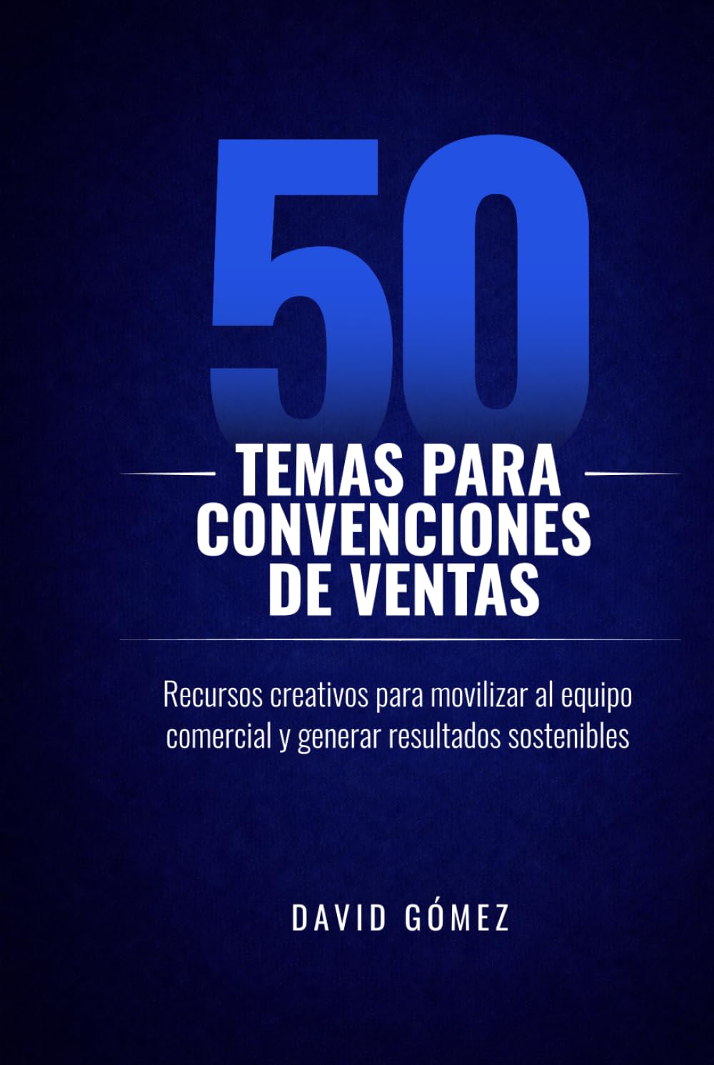 50 temas para convenciones de ventas: Recursos creativos para movilizar al equipo comercial y generar resultados sostenibles