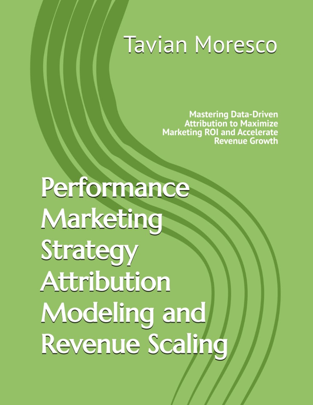 Performance Marketing Strategy Attribution Modeling and Revenue Scaling: Mastering Data-Driven Attribution to Maximize Marketing ROI and Accelerate Revenue Growth