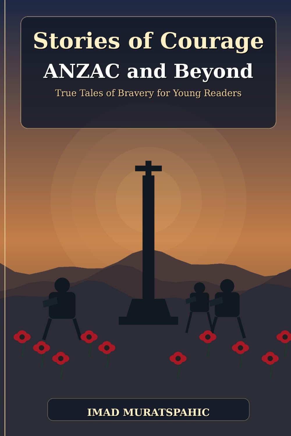 Stories of Courage: ANZAC and Beyond: True Tales of Bravery for Young Readers