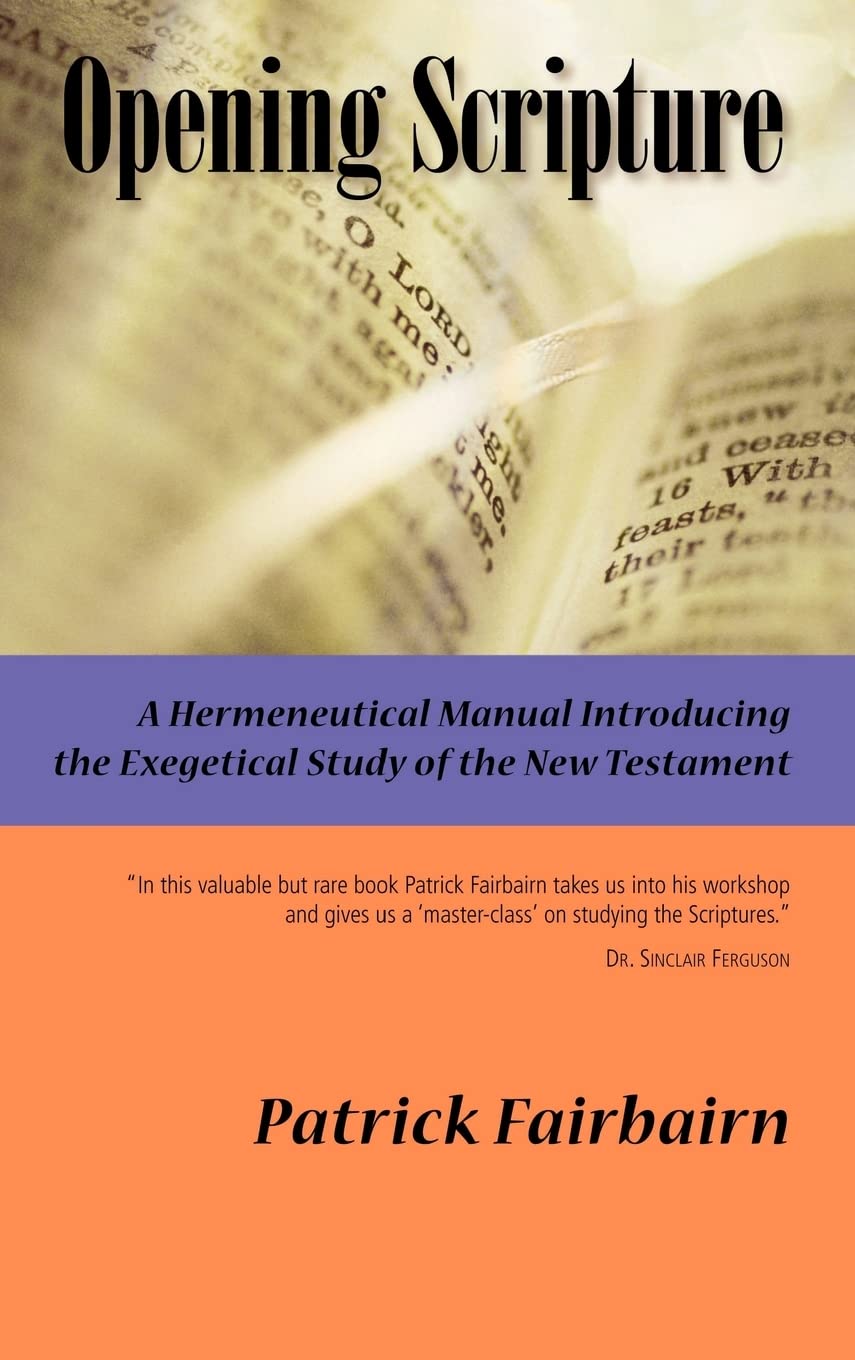 Opening Scripture: A Hermeneutical Manual & Exegetical Study | Patrick Fairbairn