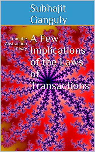 A Few Implications Of The Laws Of Transactions From The Abstraction Theory Ganguly Subhajit Amazon Com