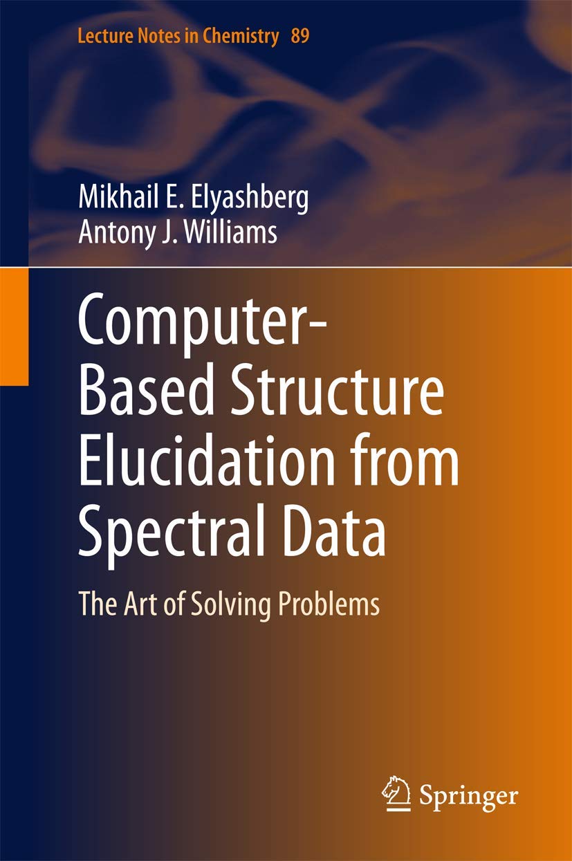 Computer-Based Structure Elucidation from Spectral Data: The Art of Solving Problems (Lecture Notes in Chemistry, 89)
