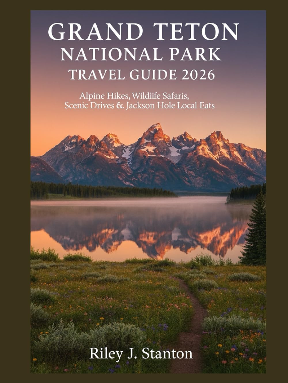 Grand Teton National Park Travel Guide 2026: Alpine Hikes, Wildlife Safaris, Scenic Drives & Jackson Hole Local Eats