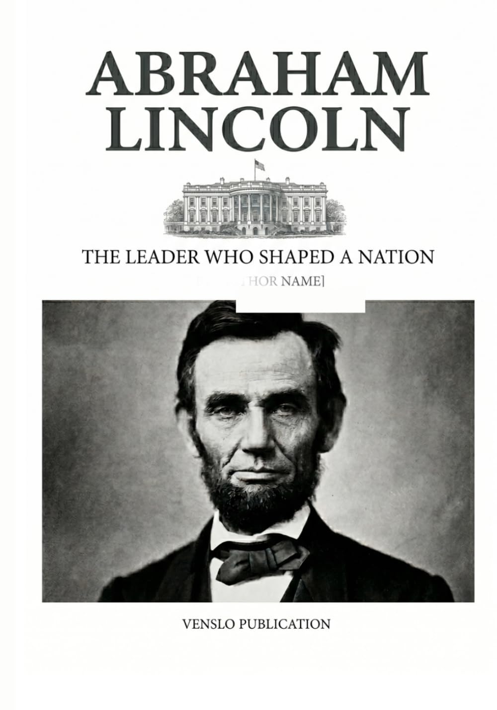 Abraham Lincoln: The Leader Who Shaped a Nation — A Story of Leadership, Courage, and Legacy