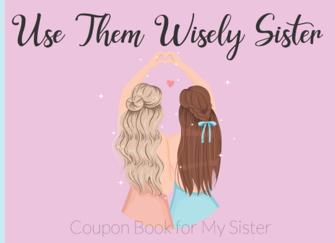 Coupon Book for Your Sister – Use Them Wisely Sister: 50 Blank Love Vouchers for Your Sister – Ideal Gift for Your Sister