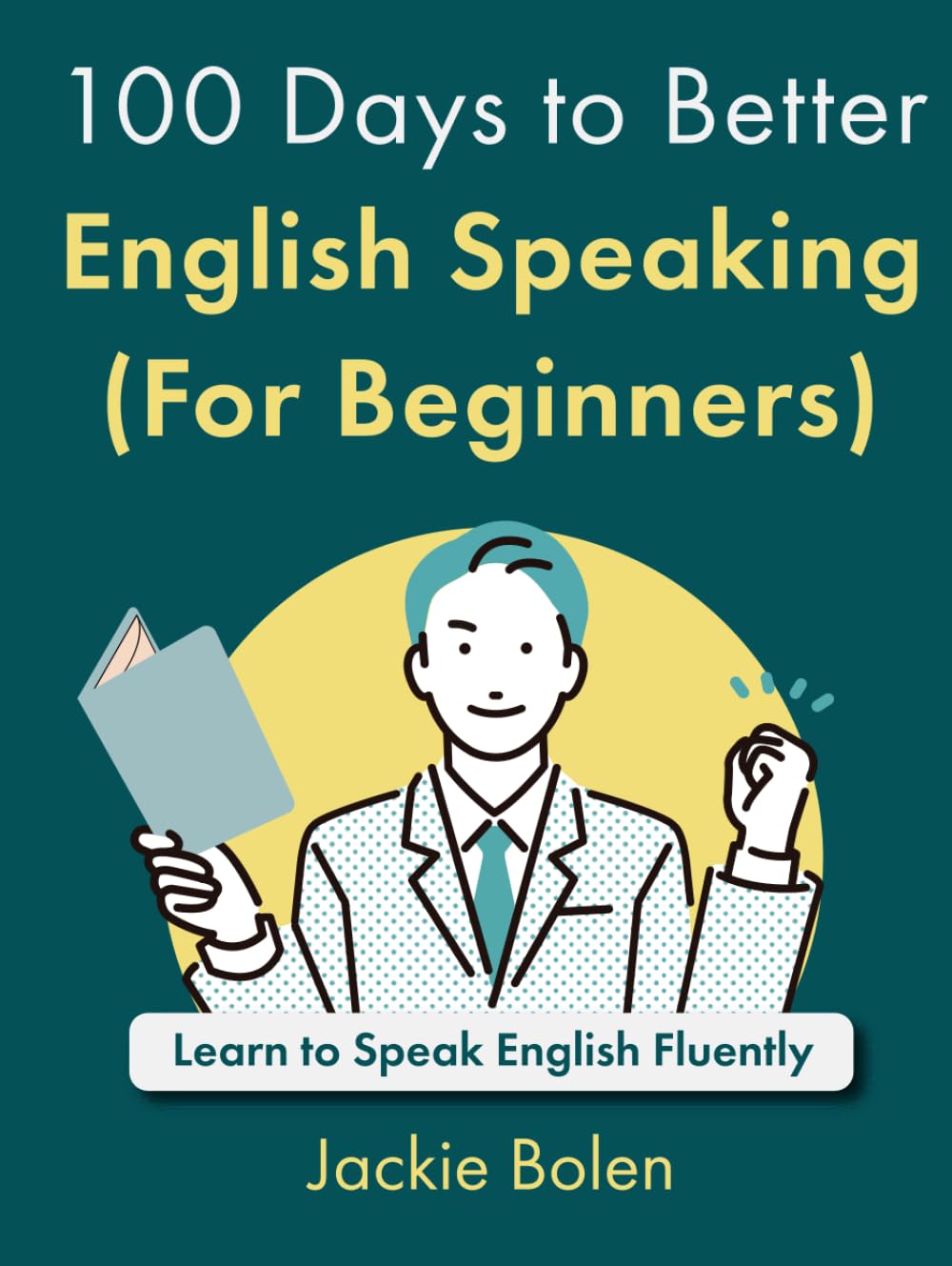 100 Days to Better English Speaking (For Beginners): Learn to Speak English Fluently (A+ English for Beginners)