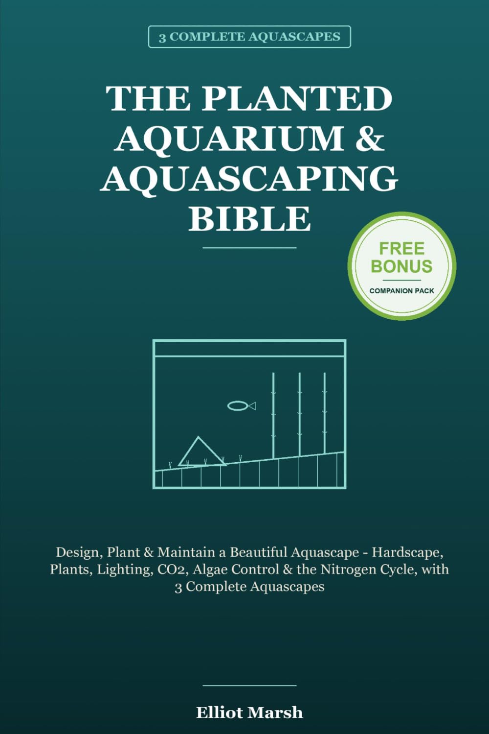 The Planted Aquarium & Aquascaping Bible: Design, Plant & Maintain a Beautiful Aquascape - Hardscape, Plants, Lighting, CO2, Algae Control & the Nitrogen Cycle, with 3 Complete Aquascapes