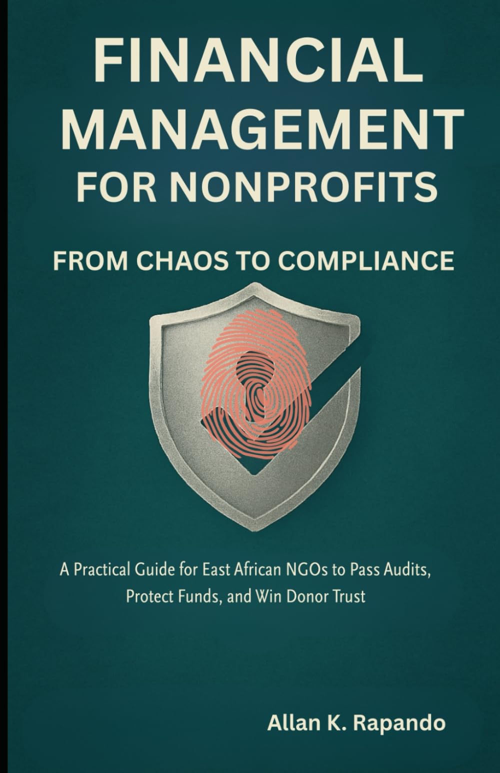 Financial Management for Nonprofits: From Chaos to Compliance: A Practical Guide for East African NGOs to Pass Audits, Protect Funds, and Win Donor Trust