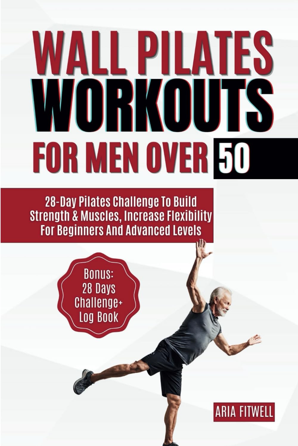 Wall Pilates Workouts for Men Over 50: 28-Day Pilates Challenge to Build Strength & Muscles, Increase Flexibility for Beginners and Advanced Levels