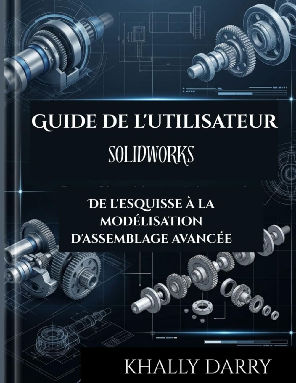 Guide de l'utilisateur SOLIDWORKS: De l'esquisse à la modélisation d'assemblage avancée