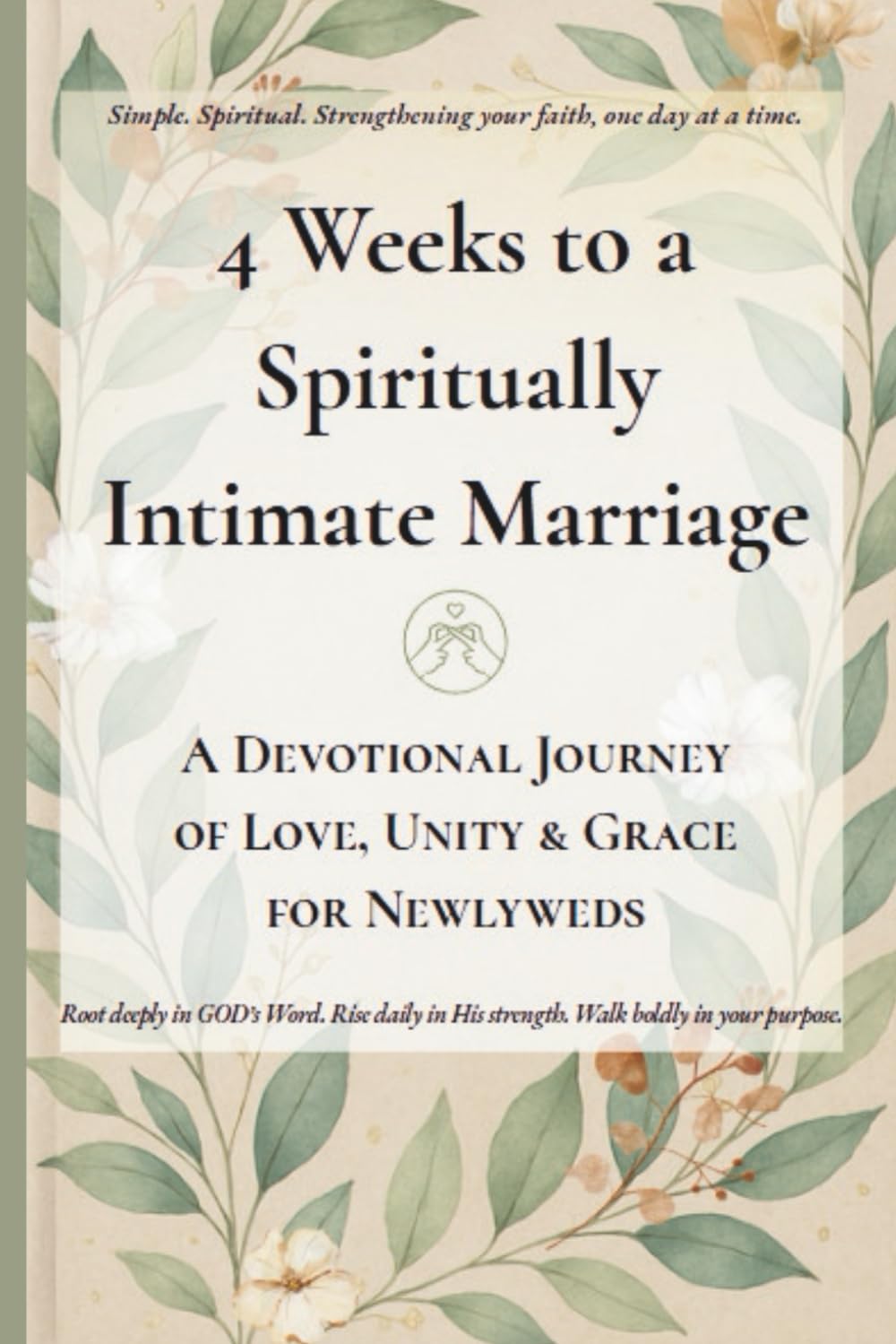 4 Weeks to a Spiritually Intimate Marriage: A Devotional Journey of Love, Unity & Grace for Newlyweds (Quick & Easy Guide to Faithful Living: Short Devotionals for Real Life, Rooted in GOD's Word.)