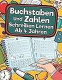  Buchstaben Und Zahlen Schreiben Lernen Ab 4 Jahren: Erste Buchstaben Und Zahlen Schreiben Lernen Und Üben! Perfekt Geeignet Für Kinder Ab 4 Jahren!