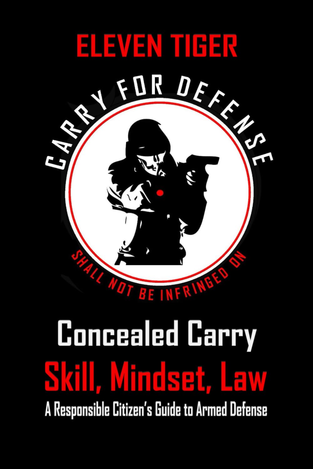 Eleven Tiger Concealed Carry Skill, Mindset, Law: A Responsible Citizen's Guide to Armed Defense | 6x9 Paperback Book 132 Color Pages | Awareness, and Lawful Carry