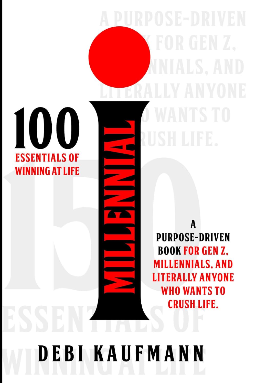 I MILLENNIAL: A purpose-driven book for Gen Z, Millennials, and literally anyone who wants to crush life.