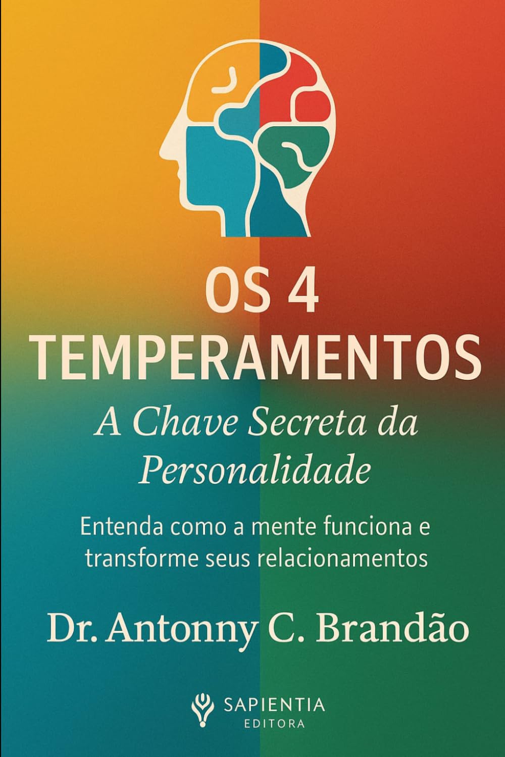 Os 4 Temperamentos: A Chave Secreta da Personalidade: Entenda como a mente funciona e transforme seus relacionamentos (Inteligência Temperamental — O Mapa da Natureza Humana)