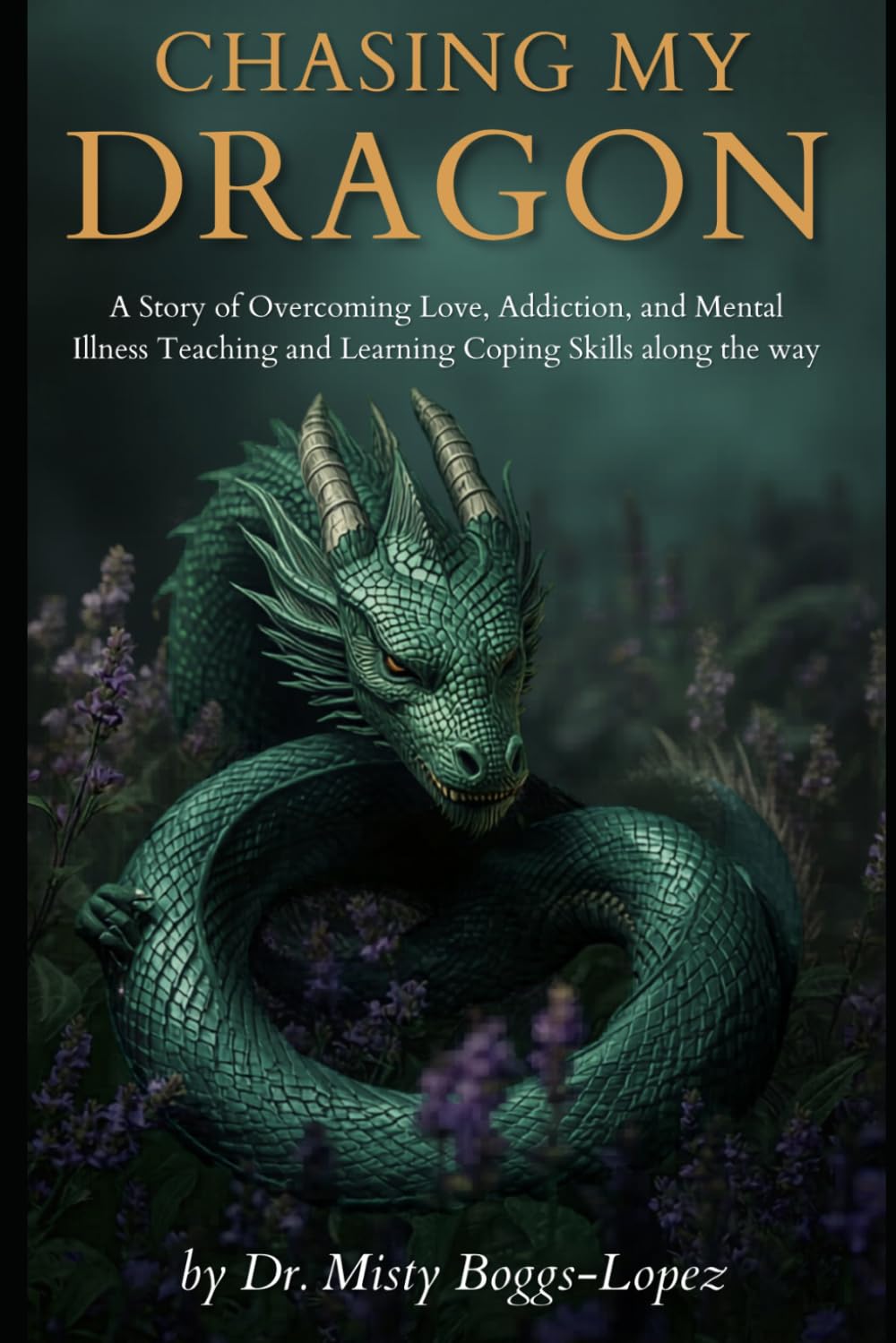 Chasing my Dragon: A Story of Overcoming Love, Addiction and Mental Illness, Teaching and Learning Coping Skills along the way.