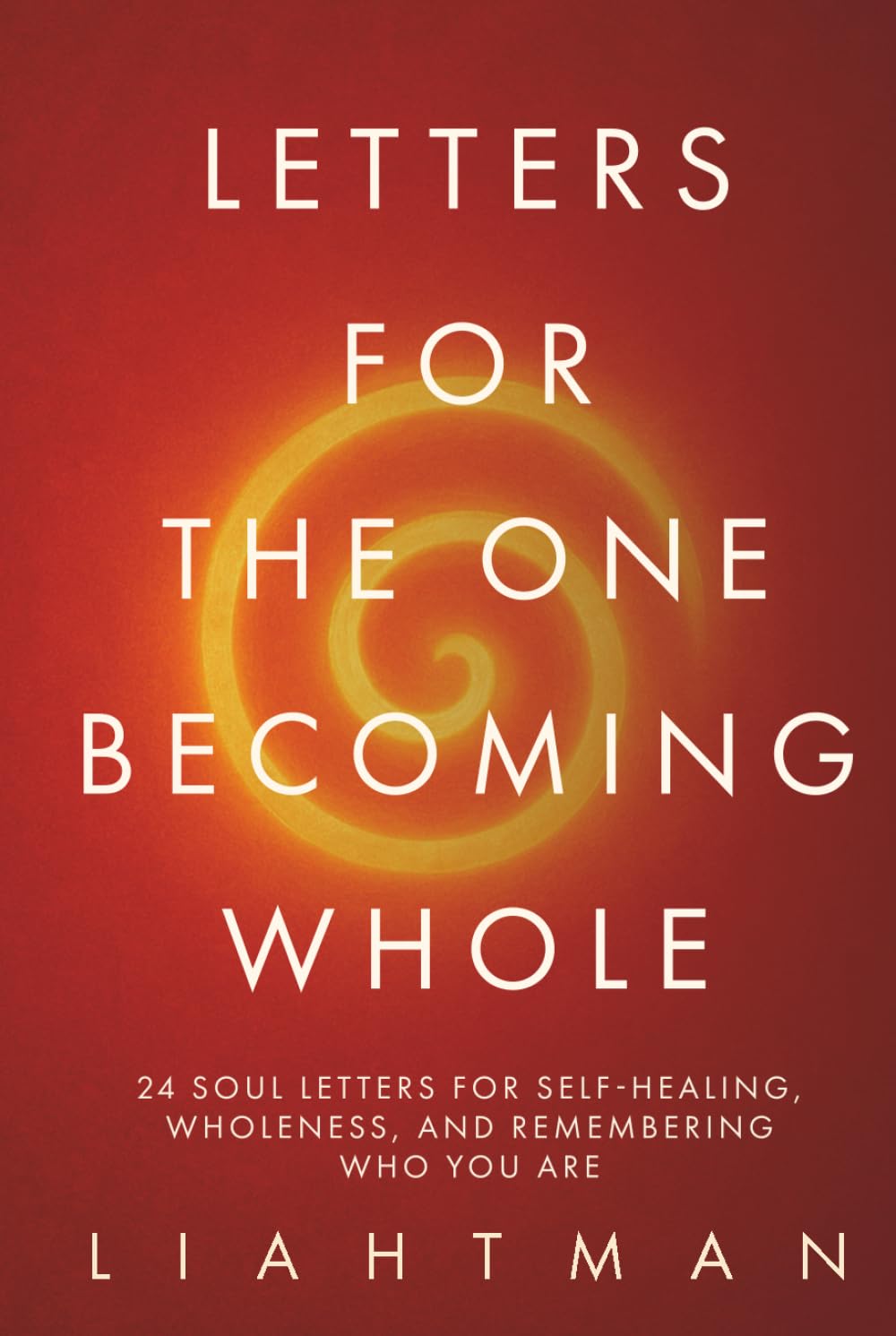 Letters for the One Becoming Whole: 24 Soul Letters for Self-Healing, Wholeness, and Remembering Who You Are (Letters for the One Becoming Whole - Global Editions)