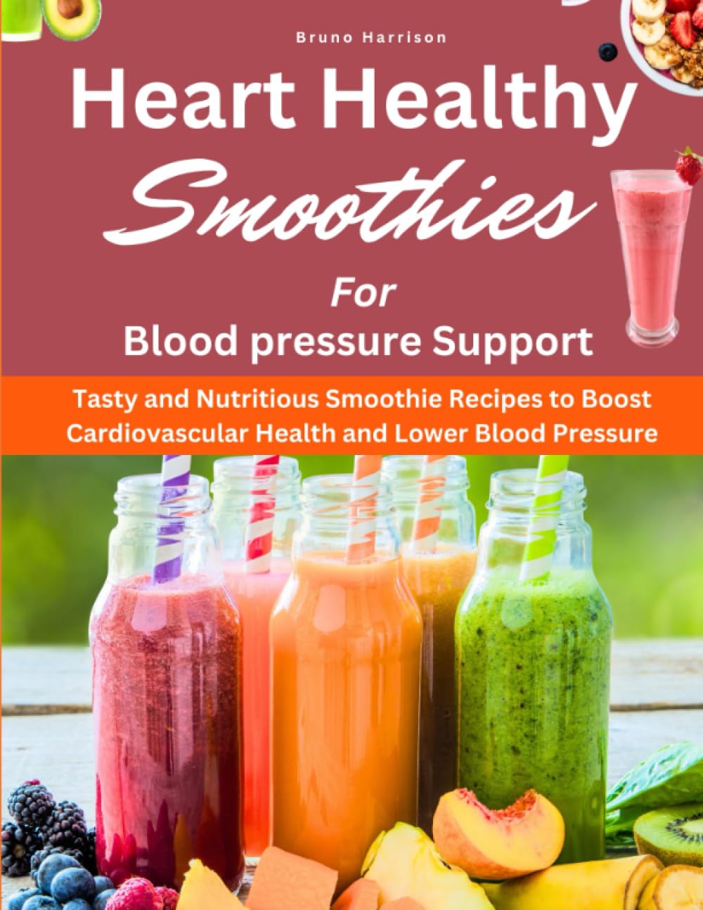 Heart Healthy Smoothies for Blood Pressure Support: Tasty and Nutritious Smoothie Recipes to Boost Cardiovascular Health and Lower Blood Pressure