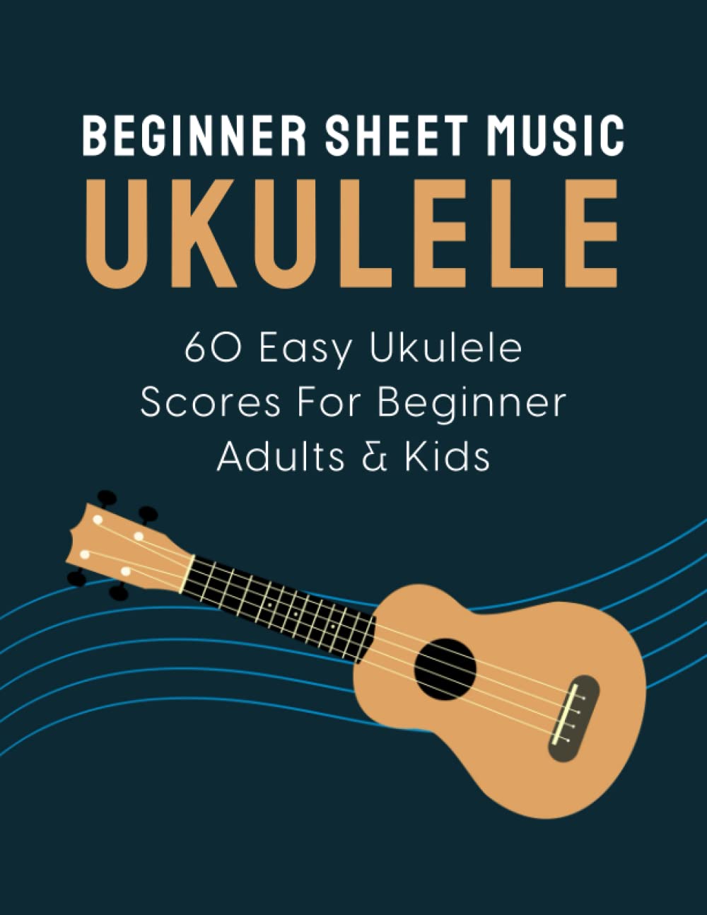 Beginner Sheet Music For Ukulele: 60 Easy Ukulele Scores For Beginner Adults & Kids