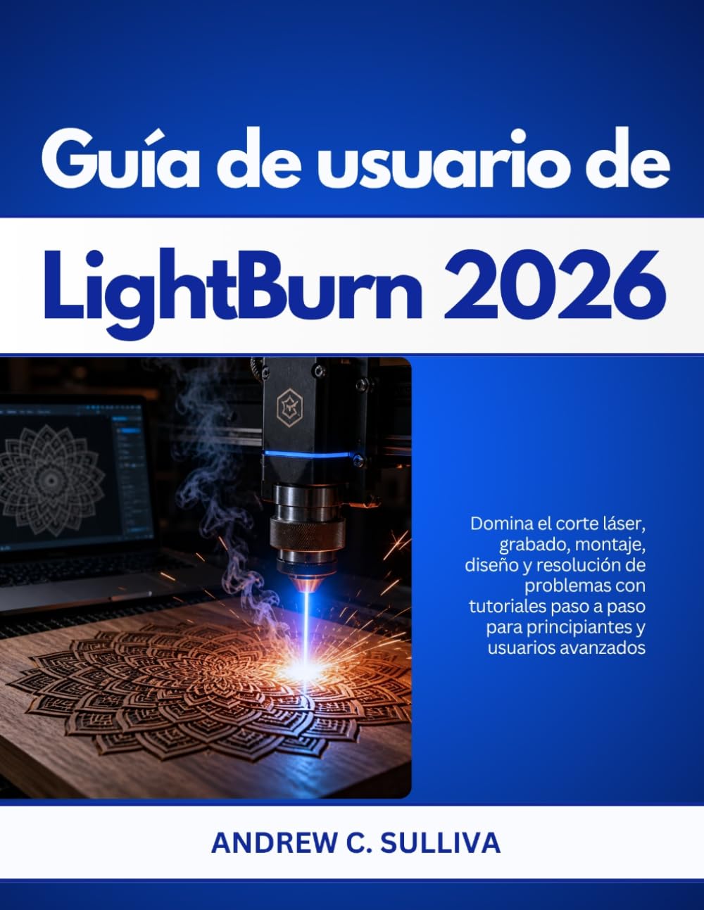 Guía de usuario de LightBurn 2026: Domina el corte láser, grabado, montaje, diseño y resolución de problemas con tutoriales paso a paso para principiantes y usuarios avanzados