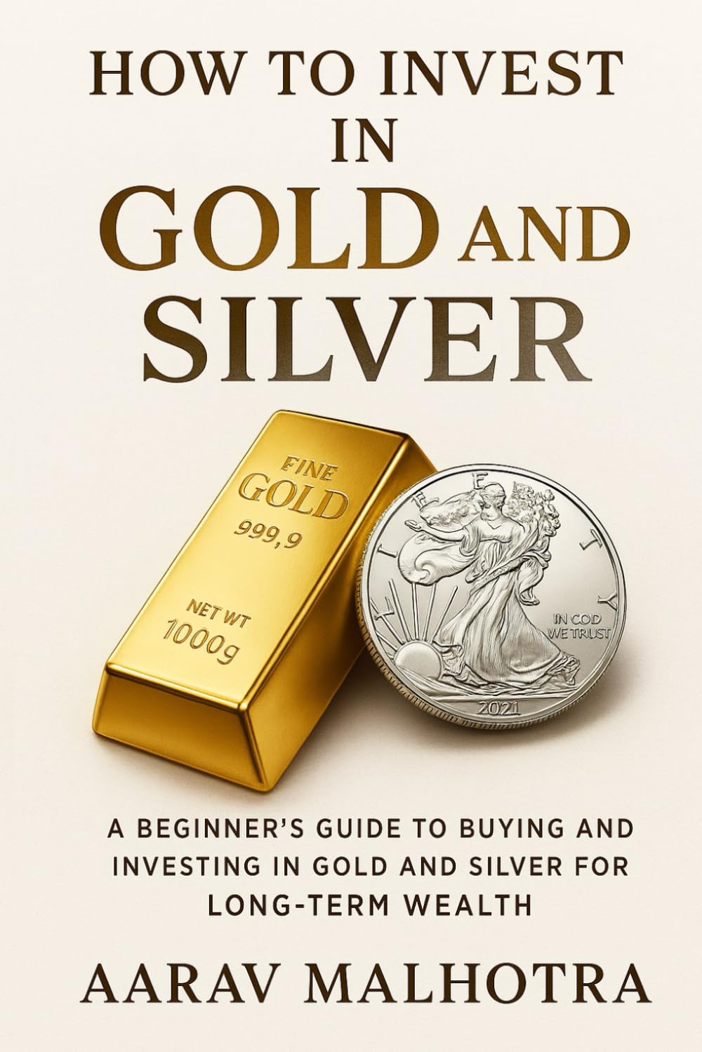 How to Invest in Gold and Silver: A Beginner's Guide to Buying and Investing in Gold and Silver for Long-Term Wealth
