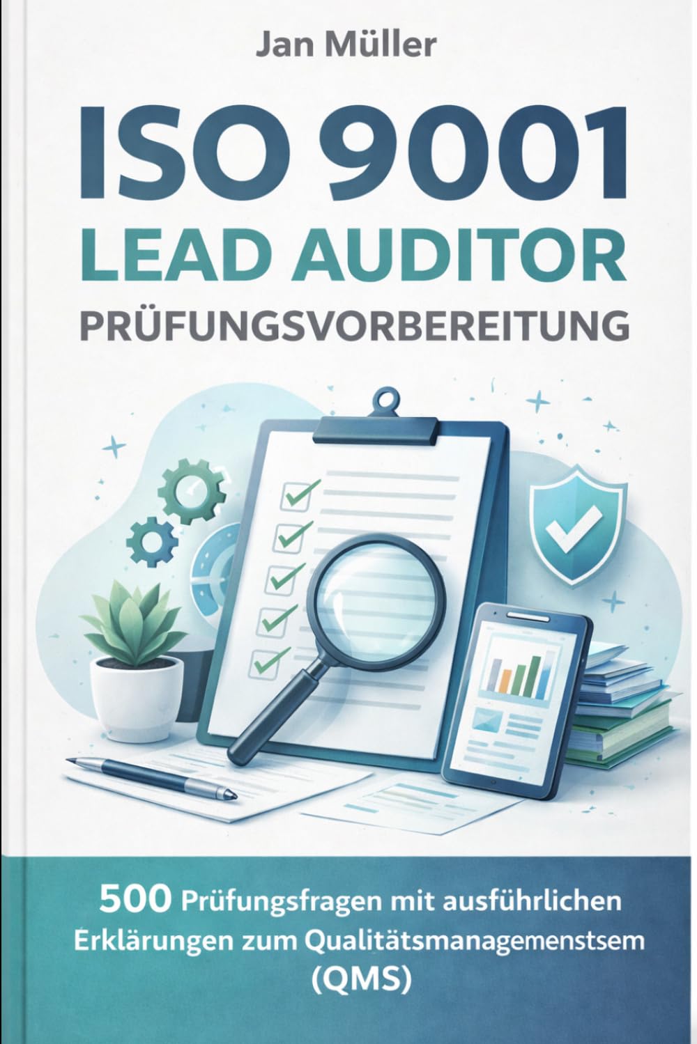 ISO 9001 Lead Auditor Prüfungsvorbereitung: 500 Prüfungsfragen mit ausführlichen Erklärungen zum Qualitätsmanagementsystem (QMS)