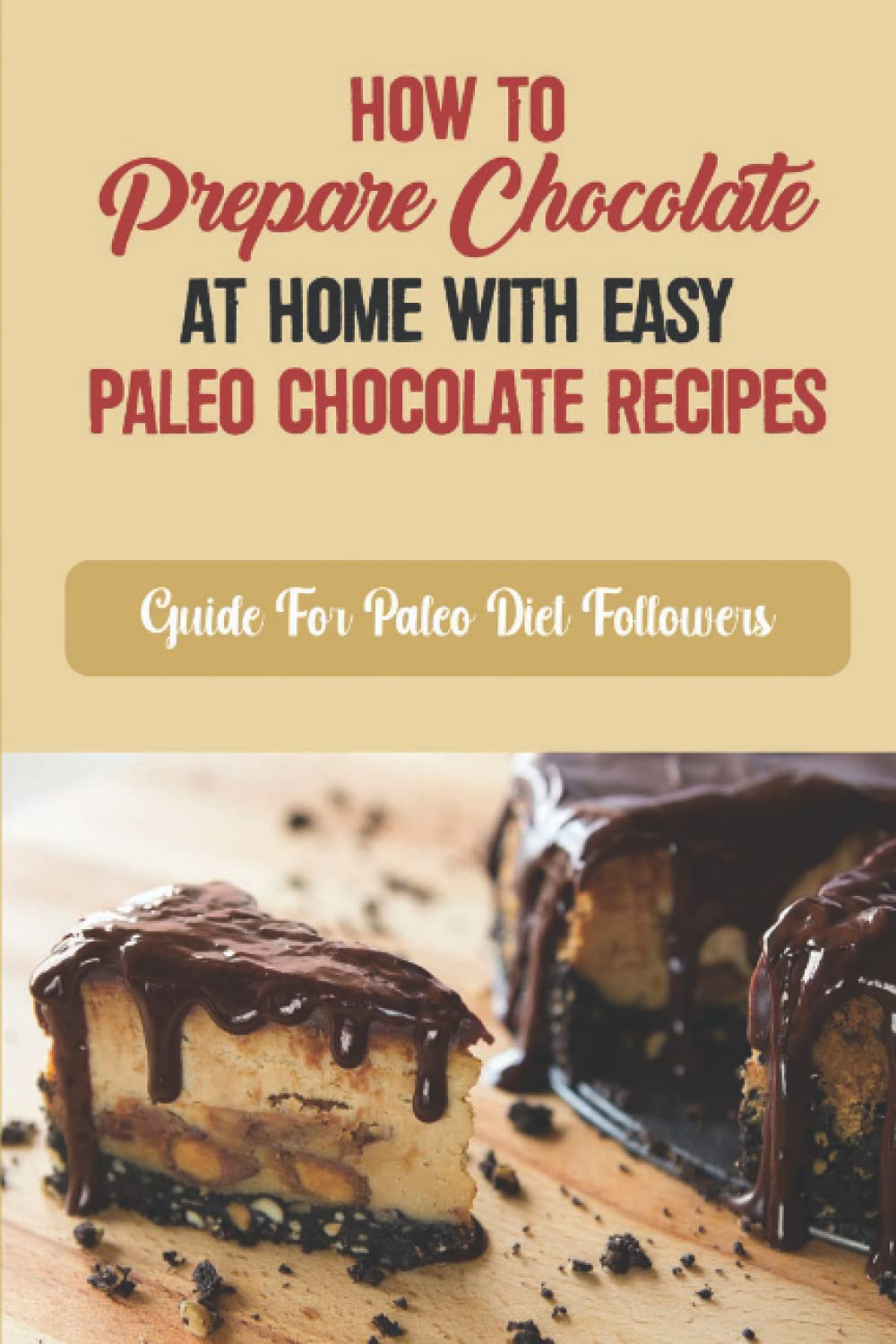 How To Prepare Chocolate At Home With Easy Paleo Chocolate Recipes: Guide For Paleo Diet Followers