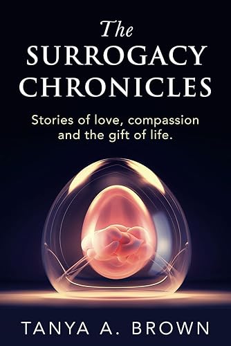 The Surrogacy Chronicles Stories of love, compassion and the gift of life.