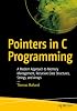 Pointers in C Programming: A Modern Approach to Memory Management, Recursive Data Structures, Strings, and Arrays 1st ed. Edition