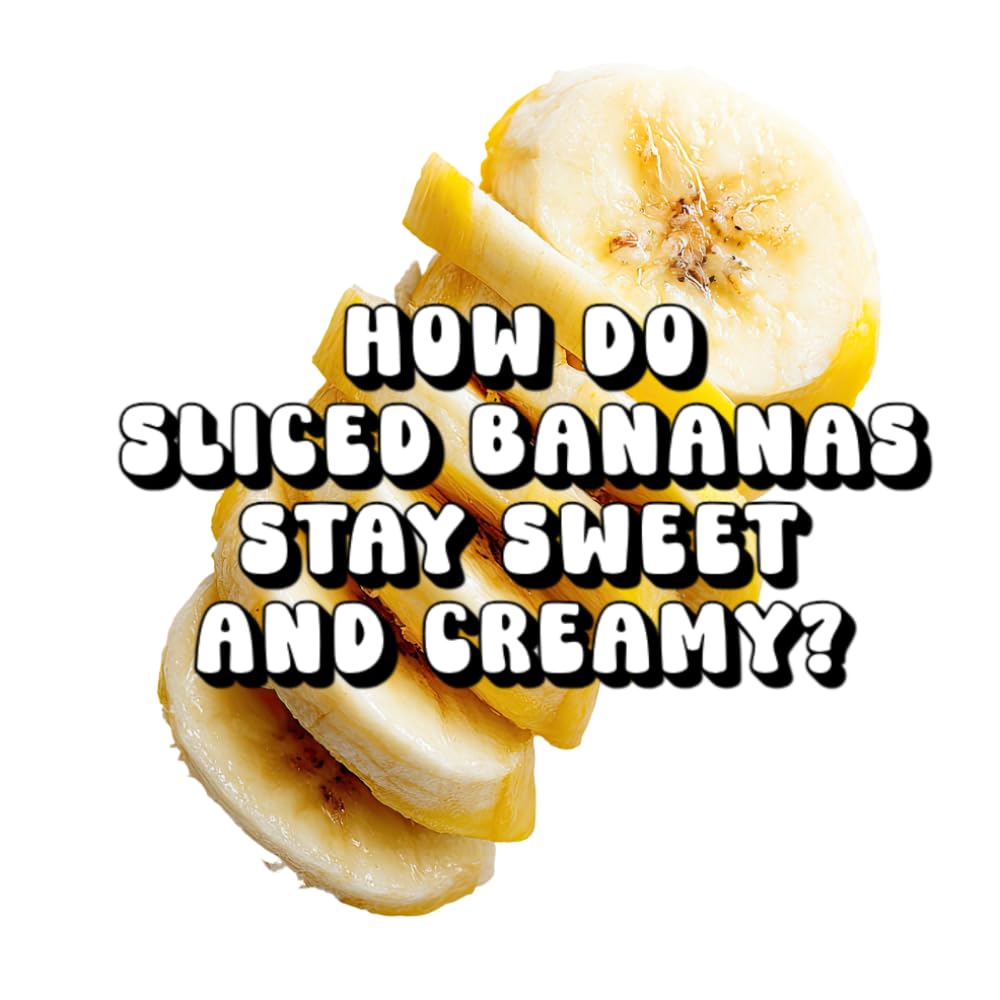 How Do Sliced Bananas Stay Sweet and Creamy?