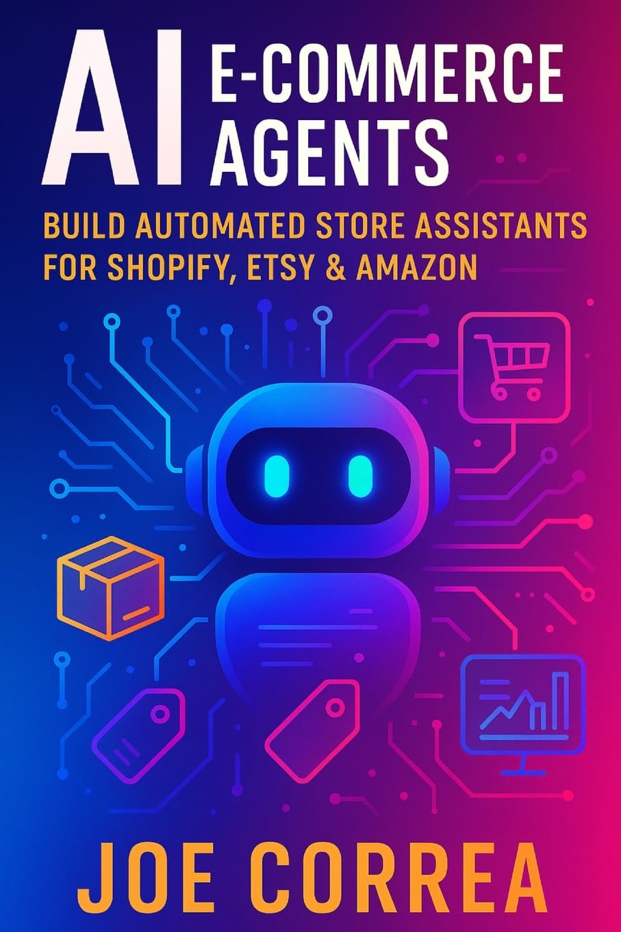 AI E-Commerce Agents: Build Automated Store Assistants for Shopify, Etsy & Amazon: 9 (The No-Code AI Agent Builder)