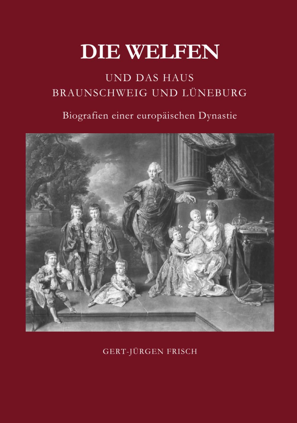 Die Welfen und das Haus Braunschweig und Lüneburg: Biografien einer europäischen Dynastie